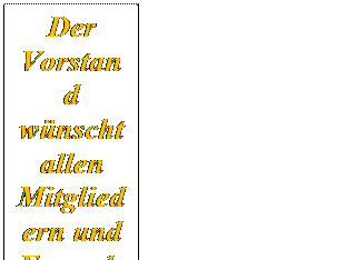 Textfeld: Der Vorstand wnscht
allen Mitgliedern und Freunden des Vereins
schne und besinnliche Feiertage  sowie ein erfolgreiches Jahr 2017 bei bester Gesundheit.
